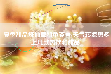 夏季甜品烧仙草和龟苓膏(天气转凉想多上几款热饮和甜品)