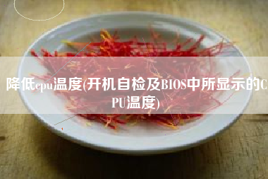 降低cpu温度(开机自检及BIOS中所显示的CPU温度)