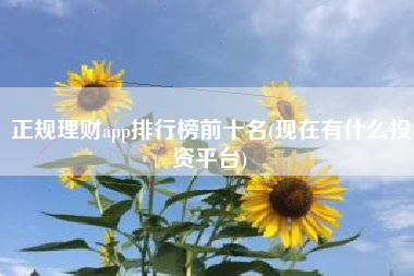 正规理财app排行榜前十名(现在有什么投资平台)