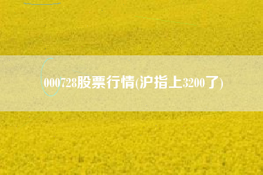 000728股票行情(沪指上3200了)