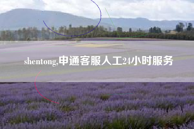 详细阅读:shentong,申通客服人工24小时服务 shentong,申通客服人工24小时服务