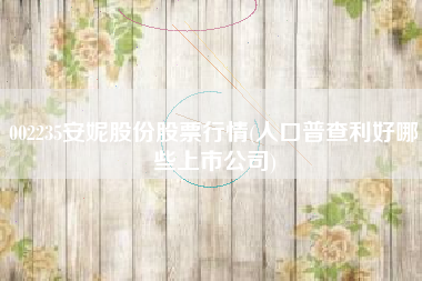 002235安妮股份股票行情(人口普查利好哪些上市公司)