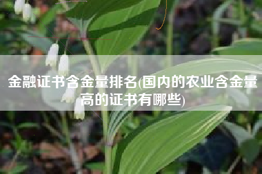 金融证书含金量排名(国内的农业含金量高的证书有哪些)