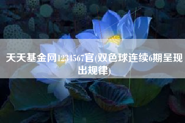天天基金网1234567官(双色球连续6期呈现出规律)