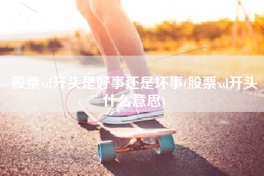 股票xd开头是好事还是坏事(股票xd开头什么意思)