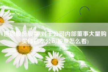 道恩股份股票(对于公司内部董事大量购买自己本公司股票怎么看)