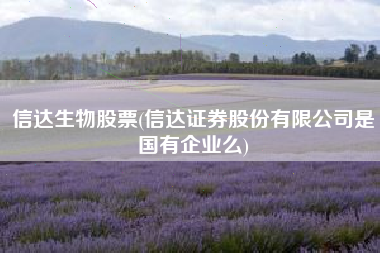 信达生物股票(信达证券股份有限公司是国有企业么)