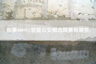 股票000997(智能公交概念股票有哪些)