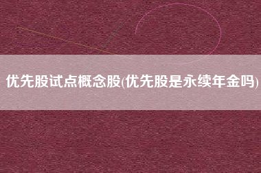 优先股试点概念股(优先股是永续年金吗)