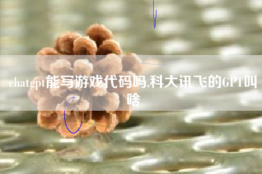 chatgpt能写游戏代码吗,科大讯飞的GPT叫啥