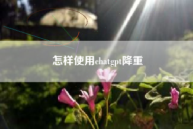 怎样使用chatgpt降重