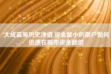 大成蓝筹历史净值,资金量小的散户如何迅速在股市资金翻倍