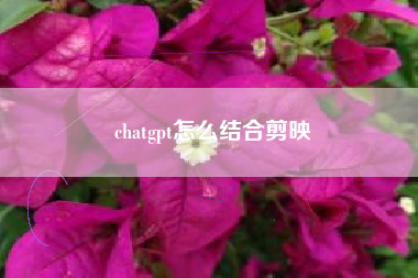 chatgpt怎么结合剪映