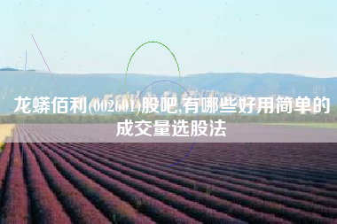 龙蟒佰利(002601)股吧,有哪些好用简单的成交量选股法