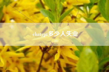 chatgpt多少人失业