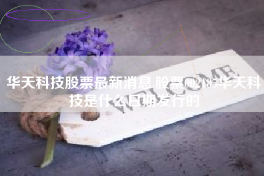 华天科技股票最新消息,股票002185华天科技是什么日期发行的