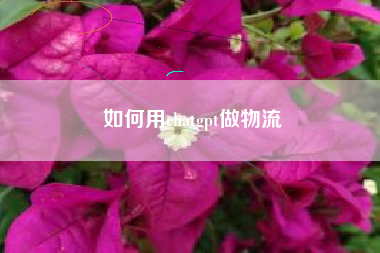 如何用chatgpt做物流