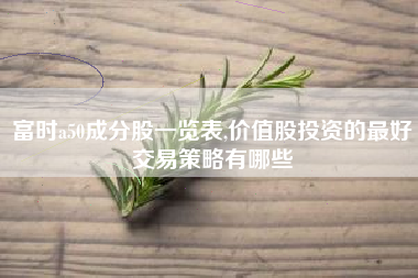 富时a50成分股一览表,价值股投资的最好交易策略有哪些