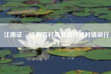 江南证劵,江南农村商业银行是村镇银行吗