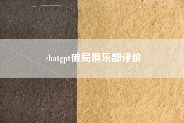 chatgpt破局俱乐部评价