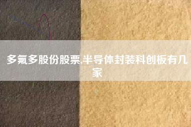 多氟多股份股票,半导体封装科创板有几家