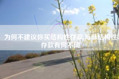 为何不建议你买结构性存款,与非结构性存款有何不同