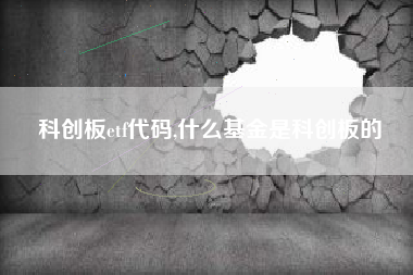 科创板etf代码,什么基金是科创板的