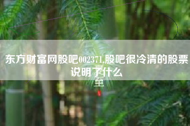 东方财富网股吧002371,股吧很冷清的股票说明了什么