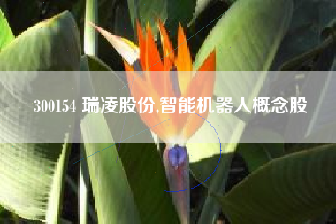 300154 瑞凌股份,智能机器人概念股