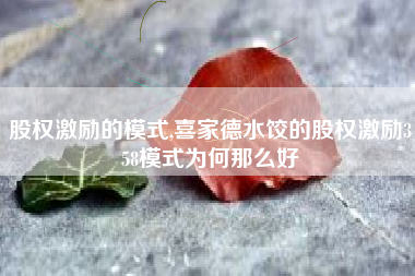 股权激励的模式,喜家德水饺的股权激励358模式为何那么好