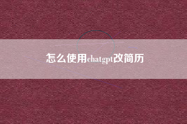 怎么使用chatgpt改简历