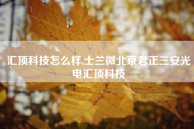 汇顶科技怎么样,士兰微北京君正三安光电汇顶科技