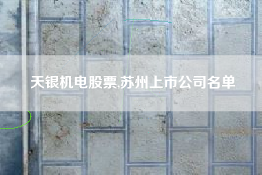天银机电股票,苏州上市公司名单