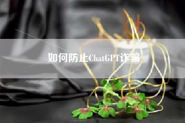 如何防止ChatGPT诈骗