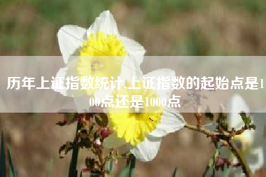 历年上证指数统计,上证指数的起始点是100点还是1000点