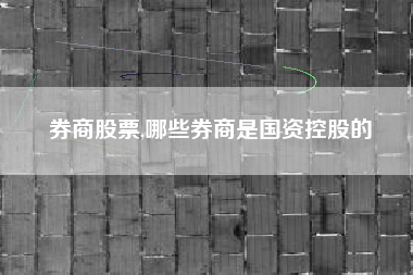 券商股票,哪些券商是国资控股的