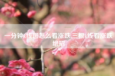 一分钟k线图怎么看涨跌,三根k线看涨跌绝招
