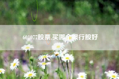 601077股票,买哪个银行股好