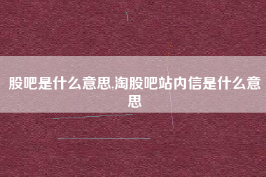 股吧是什么意思,淘股吧站内信是什么意思