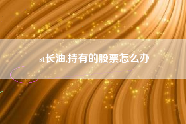 st长油,持有的股票怎么办