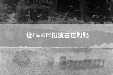 让ChatGPT扮演去世妈妈