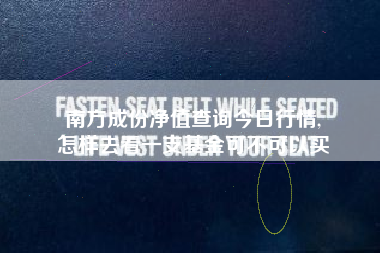 南方成份净值查询今日行情,
怎样去看一支基金可不可以买 南方成份净值查询今日行情,
怎样去看一支基金可不可以买